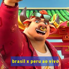 brasil x peru ao vivo